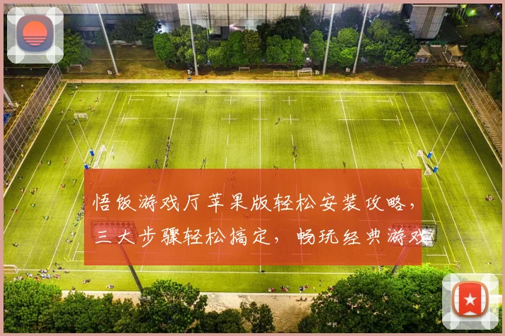 悟饭游戏厅苹果版轻松安装攻略，三大步骤轻松搞定，畅玩经典游戏逗你玩逗你笑