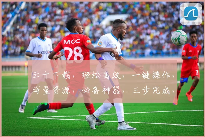 云十下载，轻松高效，一键操作，海量资源，必备神器，三步完成，畅享无限