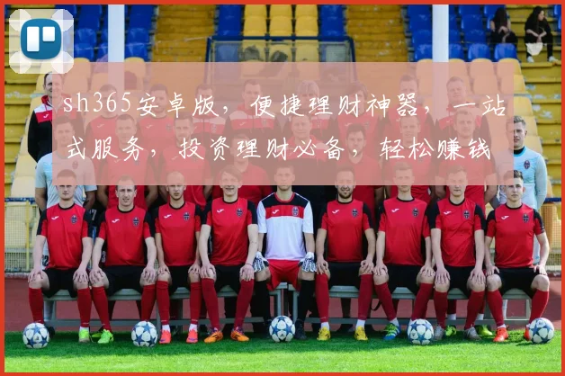 sh365安卓版，便捷理财神器，一站式服务，投资理财必备，轻松赚钱三步走