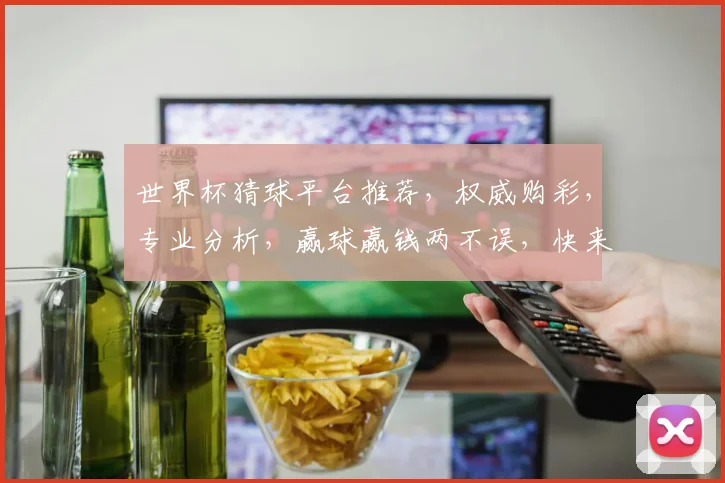 世界杯猜球平台推荐，权威购彩，专业分析，赢球赢钱两不误，快来体验